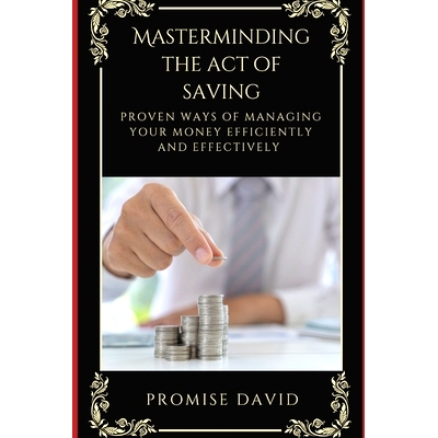 预订 Masterminding the Act of Saving: Proven ways of Managing Money Efficiently and Effectively: 9798353834588