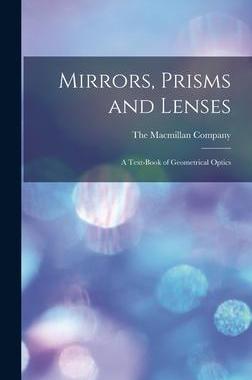[预订]Mirrors, Prisms and Lenses: A Text-Book of Geometrical Optics 9781015678033