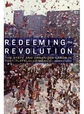 预订 Redeeming the Revolution: The State and Organized Labor in Post-Tlatelolco Mexico 偿还*：后特拉特洛尔科时代墨西哥的
