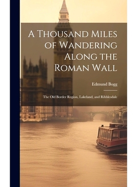 预订 A Thousand Miles of Wandering Along the Roman Wall: The Old Border Region, Lakeland, and Ribblesdale: 9781021106148