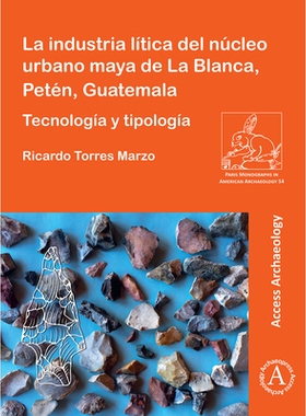 预订 La Industria Litica del Nucleo Urbano Maya de la Blanca, Peten, Guatemala: Tecnologia Y Tipologia: Tecnología y ti