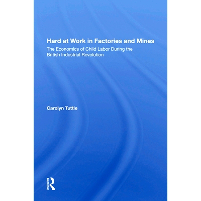 预订 Hard At Work In Factories And Mines: The Economics Of Child Labor During The British Industrial Revolution 在工厂与