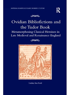 预订 Ovidian Bibliofictions and the Tudor Book: Metamorphosing Classical Heroines in Late Medieval and Renaissance Engla