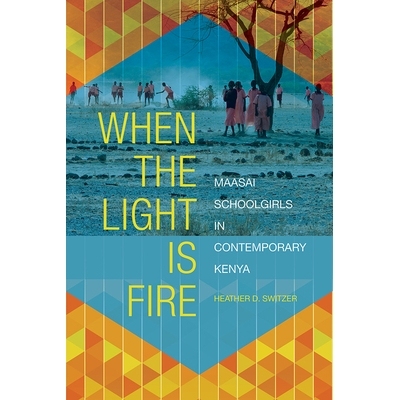 预订 When the Light Is Fire: Maasai Schoolgirls in Contemporary Kenya: 9780252042034