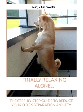 预订 Finally relaxing alone...: The step-by-step guide to reduce your Dog’s separation anxiety: 9783756276936