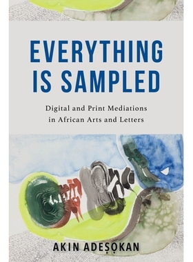 预订 Everything Is Sampled: Digital and Print Mediations in African Arts and Letters 一切都是采样的：非洲艺术和文学中的