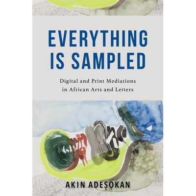 预订 Everything Is Sampled: Digital and Print Mediations in African Arts and Letters 一切都是采样的：非洲艺术和文学中的