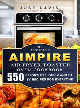 预订 The Affordable Aimpire Air Fryer Toaster Oven Cookbook: 550 Effortless, Quick and Easy Recipes for Everyone