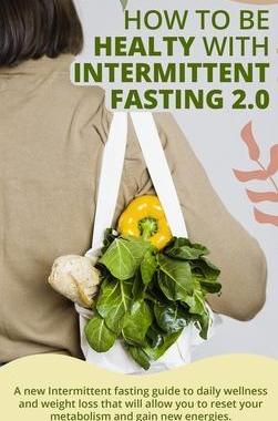 [预订]How to Be Healty with Intermittent Fasting 2.0: A new Intermittent fasting guide to daily wellness a 9781802782394