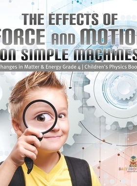 预订 The Effects of Force and Motion on Simple Machines - Changes in Matter & Energy Grade 4 - Children’s Physics Books