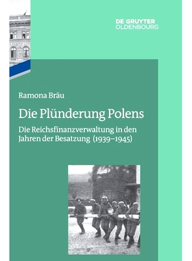 预订 Die Plünderung Polens: Die Reichsfinanzverwaltung in den Jahren der Besatzung (1939–1945): 9783110717938