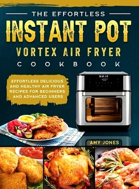 预订 The Effortless Instant Pot Vortex Air Fryer Cookbook: Effortless Delicious and Healthy Air Fryer Recipes for Beginn