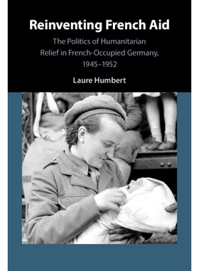 预订 Reinventing French Aid: The Politics of Humanitarian Relief in French-Occupied Germany, 1945–1952 重塑法国援助：19