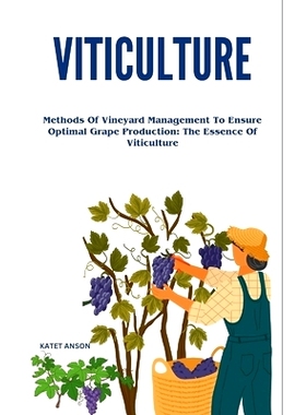 预订 Viticulture: Methods Of Vineyard Management To Ensure Optimal Grape Production: The Essence Of Viticulture: 9798320