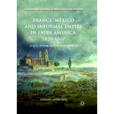 预订 France, Mexico and Informal Empire in Latin America, 1820-1867: Equilibrium in the New World: 9783319889429