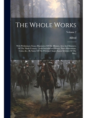 预订 The Whole Works: With Preliminary Essays Illustrative Of The History, Arts And Manners, Of The Ninth Century: [with