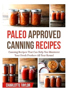 预订 Paleo Approved Canning Recipes: Canning Recipes That Can Help You Maximize Your Fresh Produce All Year Round: 97815
