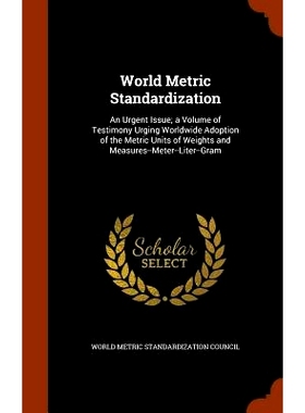 预订 World Metric Standardization: An Urgent Issue; A Volume of Testimony Urging Worldwide Adoption of the Metric Units