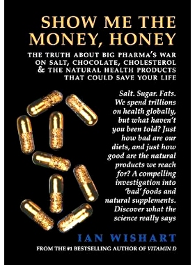 预订 Show Me the Money, Honey: The Truth about Big Pharma's War on Salt, Chocolate, Cholesterol & the Natural Health Pro
