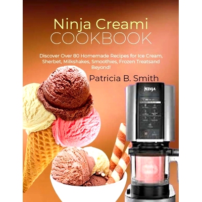 预订 Ninja Creami Cookbook: Discover Over 80 Homemade Recipes for Ice Cream, Sherbet, Milkshakes, Smoothies, Frozen Trea