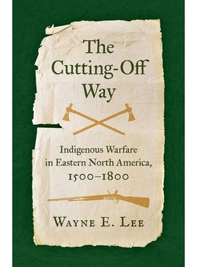 预订 The Cutting-Off Way: Indigenous Warfare in Eastern North America, 1500-1800 截断之路：北美东部的土著战争，1500-1800