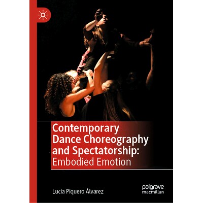 预订 Contemporary Dance Choreography and Spectatorship: Embodied Emotion 当代舞蹈编舞与观赏性：体现的情感: 9783031449611
