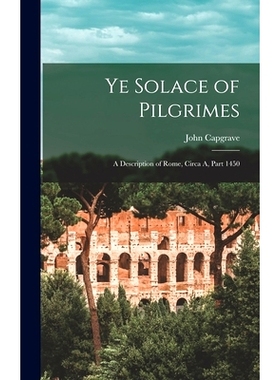 预订 Ye Solace of Pilgrimes: A Description of Rome, Circa A, Part 1450: 9781016107761