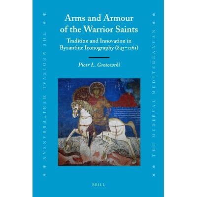预订 Arms and Armour of the Warrior Saints: Tradition and Innovation in Byzantine Iconography (843–1261) 战士圣徒的武器