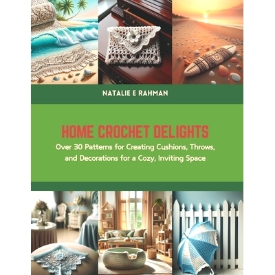 预订 Home Crochet Delights: Over 30 Patterns for Creating Cushions, Throws, and Decorations for a Cozy, Inviting Space: