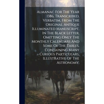 预订 Almanac For The Year 1386, Transcribed, Verbatim, From The Original Antique Illuminated Manuscript, In The Black Le