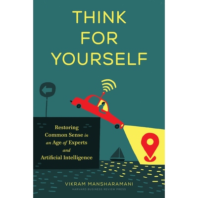 预订 Think for Yourself: Restoring Common Sense in an Age of Experts and Artificial Intelligence 自己思考：在专家和人工