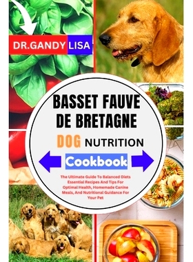 预订 BASSET FAUVE DE BRETAGNE DOG NUTRITION Cookbook: The Ultimate Guide To Balanced Diets Essential Recipes And Tips Fo