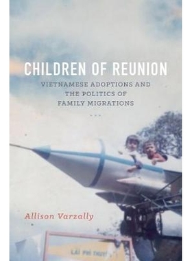 预订 Children of Reunion: Vietnamese Adoptions and the Politics of Family Migrations 团聚儿童：越南人领养与家庭迁移政治