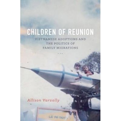 预订 Children of Reunion: Vietnamese Adoptions and the Politics of Family Migrations 团聚儿童：越南人领养与家庭迁移政治