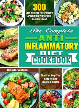预订 The Complete Anti-Inflammatory Diet Cookbook: 300 Easy Recipes for Everyone Around the World with Delicious Food Th