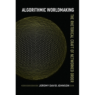 预订 Algorithmic Worldmaking: The Rhetorical Craft of Networked Order: 9780817361846
