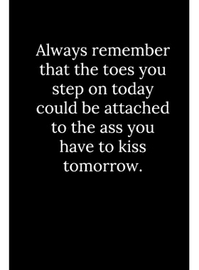 预订 Always remember that the toes you step on today could be attached to the ass you have to kiss tomorrow.: 9781678401