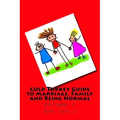 预订 Cold Turkey Guide to Marriage, Family and Being Normal: Volume 1: 9781981783793