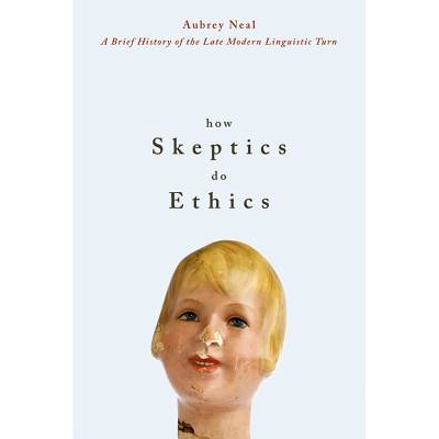 预订 How Skeptics Do Ethics: A Brief History of the Late Modern Linguistic Turn (New): 9781552382028