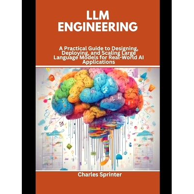 预订 LLM Engineering: A Practical Guide to Designing, Deploying, and Scaling Large Language Models for Real-World AI App