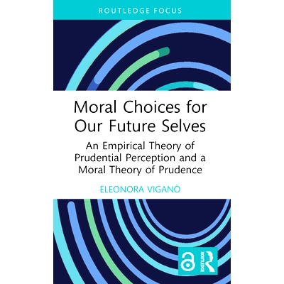 预订 Moral Choices for Our Future Selves: An Empirical Theory of Prudential Perception and a Moral Theory of Prudence 未