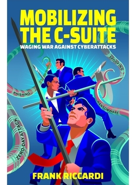 预订 Mobilizing the C-Suite: Waging War Against Cyberattacks 动员*管理层：发动对抗网络攻击的战争: 9781637424247