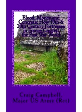 预订 Blood, Money and Concrete: How 19th & 20th Century Fortresses in France Created the Post War World: 9781533454836