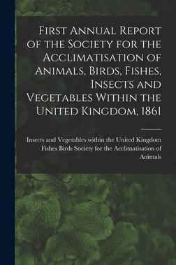 [预订]First Annual Report of the Society for the Acclimatisation of Animals, Birds, Fishes, Insects and Ve 9781013861451