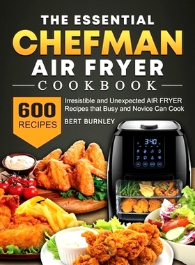 预订 The Essential Chefman Air Fryer Cookbook: 600 Irresistible and Unexpected Air Fryer Recipes that Busy and Novice Ca