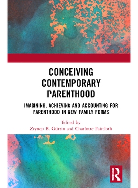 预订 Conceiving Contemporary Parenthood: Imagining, Achieving and Accounting for Parenthood in New Family Forms 当代亲子