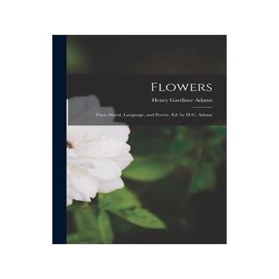 [预订]Flowers: Their Moral, Language, and Poetry, Ed. by H.G. Adams 9781019132005