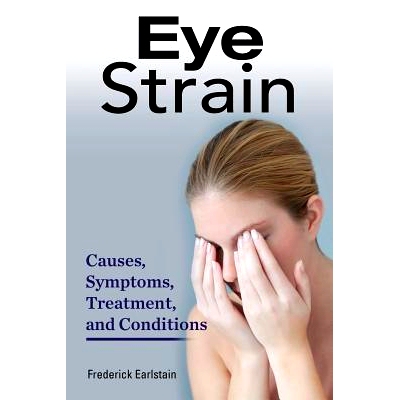 预订 Eye Strain: Causes, Symptoms, Treatment, and Conditions: 9781941070369