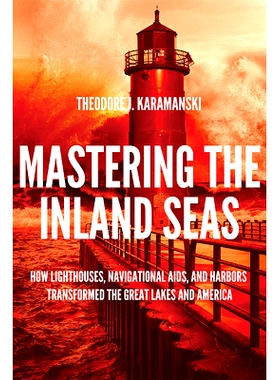 预订 Mastering the Inland Seas: How Lighthouses, Navigational Aids, and Harbors Transformed the Great Lakes and America