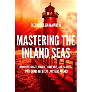 预订 Mastering the Inland Seas: How Lighthouses, Navigational Aids, and Harbors Transformed the Great Lakes and America